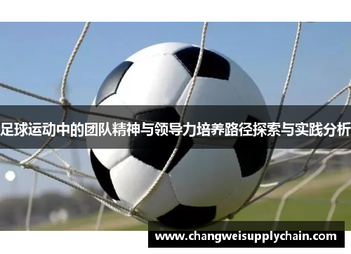 足球运动中的团队精神与领导力培养路径探索与实践分析