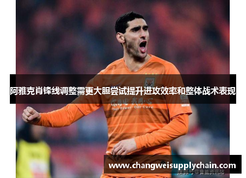 阿雅克肖锋线调整需更大胆尝试提升进攻效率和整体战术表现